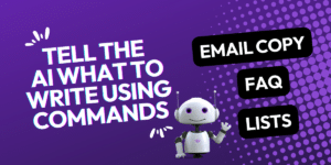 Robot with text" Tell the AI what to write using Commands. Email copy. GAQ. Lists